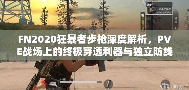 FN2020狂暴者步枪深度解析，PVE战场上的终极穿透利器与独立防线之选