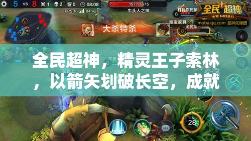 全民超神，精灵王子索林，以箭矢划破长空，成就远程战斗王者传奇