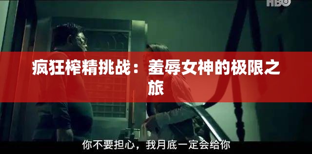 疯狂榨精挑战：羞辱女神的极限之旅