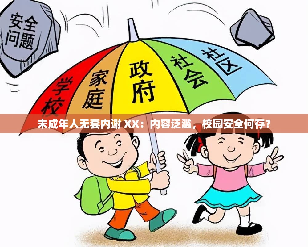 未成年人无套内谢 XX：内容泛滥，校园安全何存？