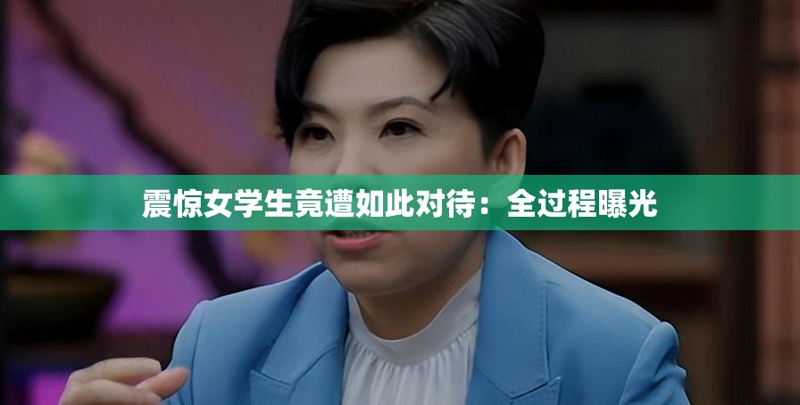 震惊女学生竟遭如此对待：全过程曝光