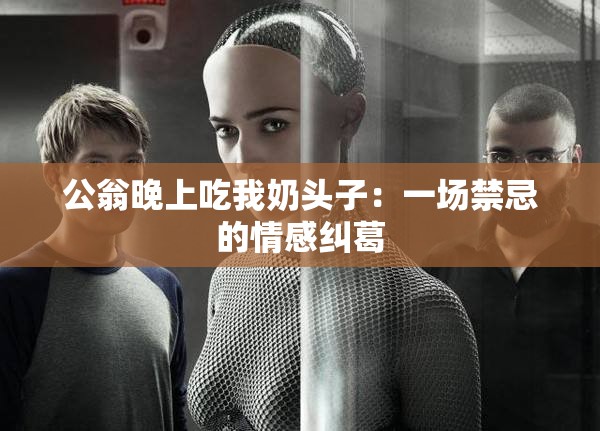 公翁晚上吃我奶头子：一场禁忌的情感纠葛