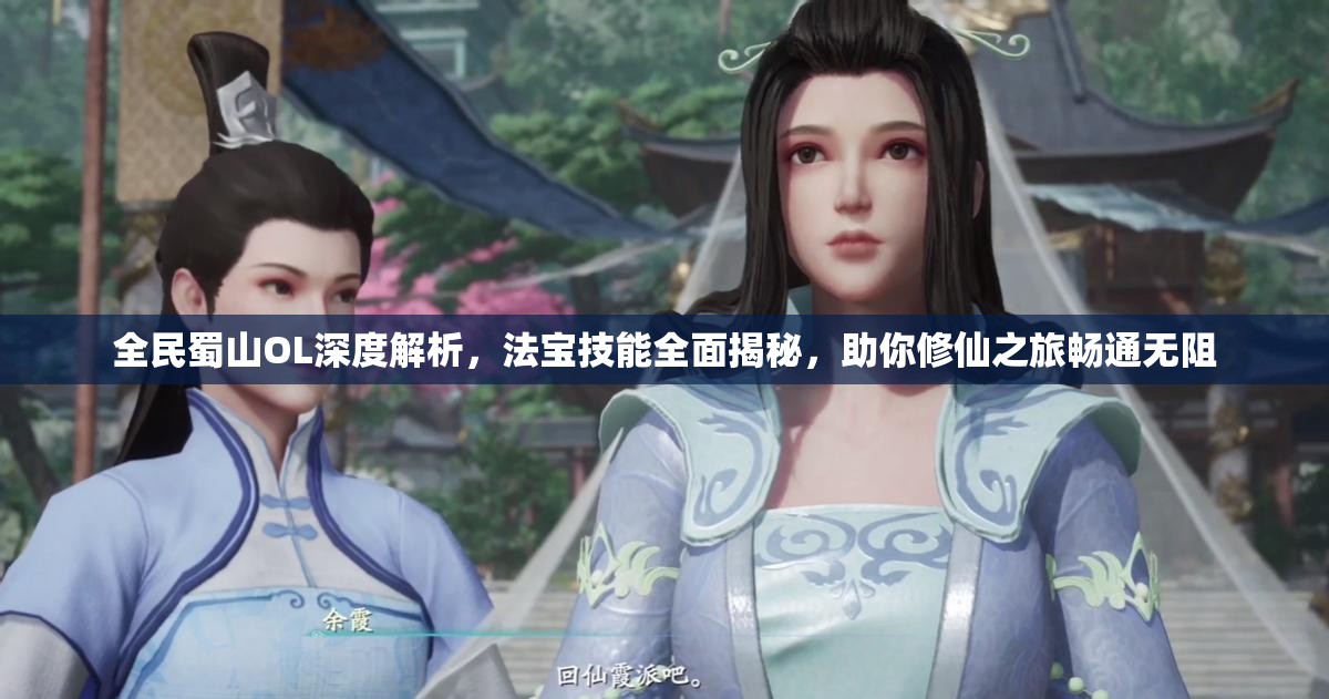 全民蜀山OL深度解析，法宝技能全面揭秘，助你修仙之旅畅通无阻
