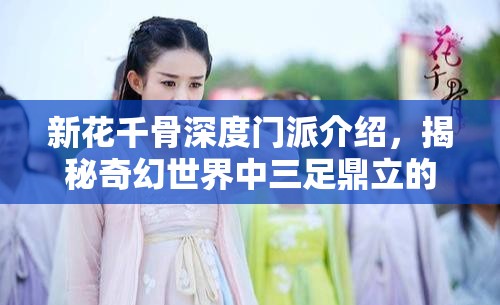 新花千骨深度门派介绍，揭秘奇幻世界中三足鼎立的三大势力