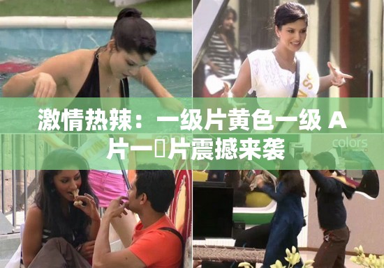激情热辣：一级片黄色一级 A 片一級片震撼来袭