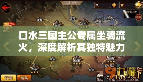 口水三国主公专属坐骑流火，深度解析其独特魅力与战略价值