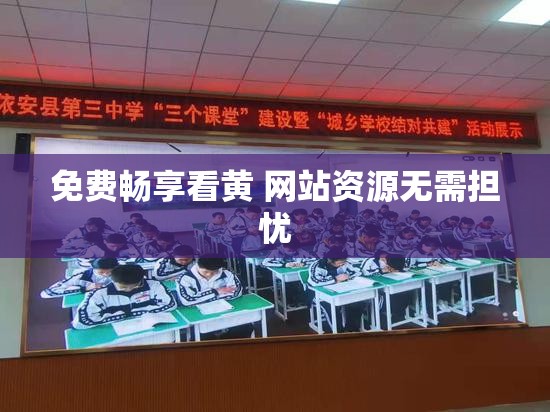 免费畅享看黄 网站资源无需担忧