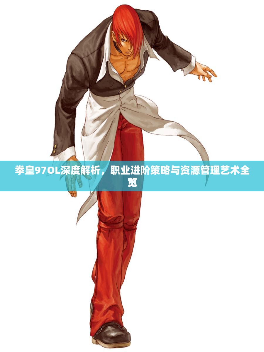 拳皇97OL深度解析，职业进阶策略与资源管理艺术全览