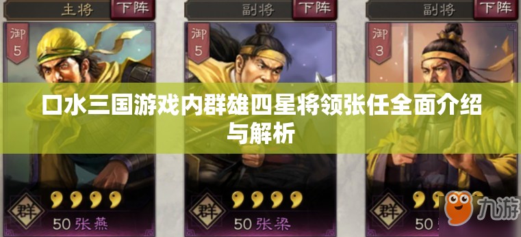 口水三国游戏内群雄四星将领张任全面介绍与解析