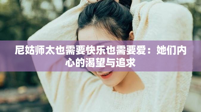 尼姑师太也需要快乐也需要爱：她们内心的渴望与追求