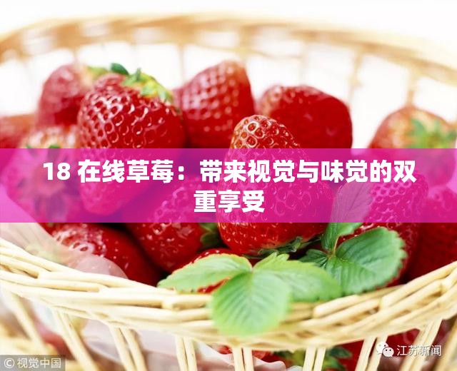 18 在线草莓：带来视觉与味觉的双重享受