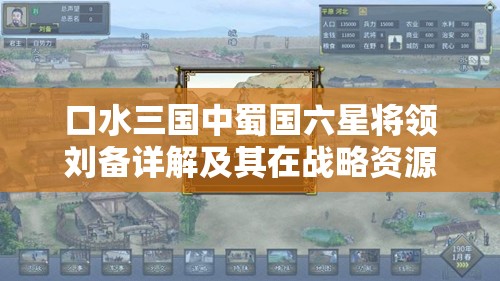 口水三国中蜀国六星将领刘备详解及其在战略资源管理中的核心作用