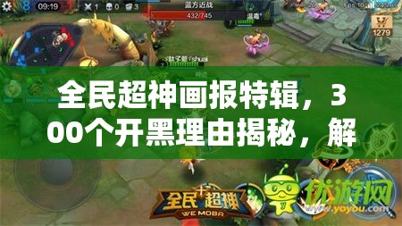 全民超神画报特辑，300个开黑理由揭秘，解锁友谊新维度，共踏超神荣耀之旅