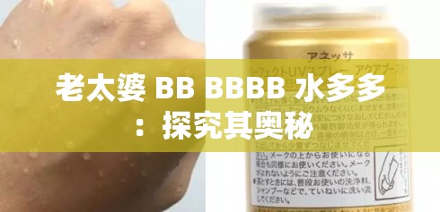 老太婆 BB BBBB 水多多：探究其奥秘