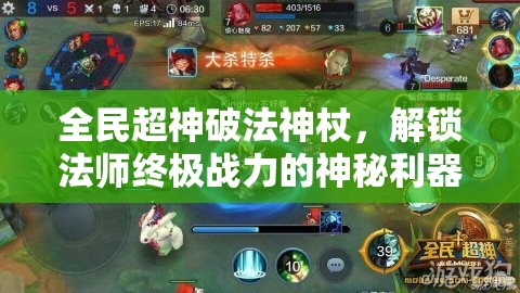 全民超神破法神杖，解锁法师终极战力的神秘利器与策略解析