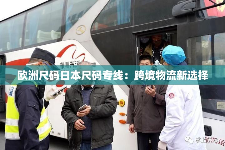 欧洲尺码日本尺码专线：跨境物流新选择