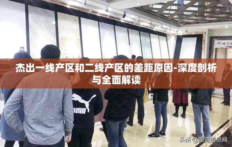 杰出一线产区和二线产区的差距原因-深度剖析与全面解读