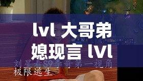 lvl 大哥弟媳现言 lVl：他们之间的情感纠葛与故事发展