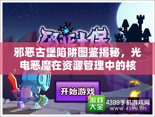邪恶古堡陷阱图鉴揭秘，光电恶魔在资源管理中的核心价值与高效策略应用