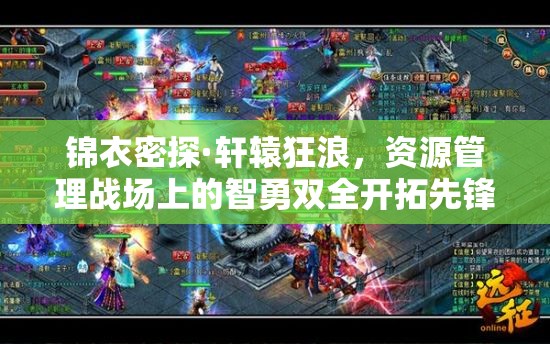 锦衣密探·轩辕狂浪，资源管理战场上的智勇双全开拓先锋