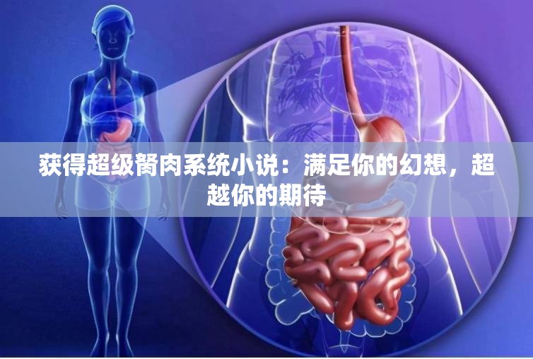 获得超级胬肉系统小说：满足你的幻想，超越你的期待