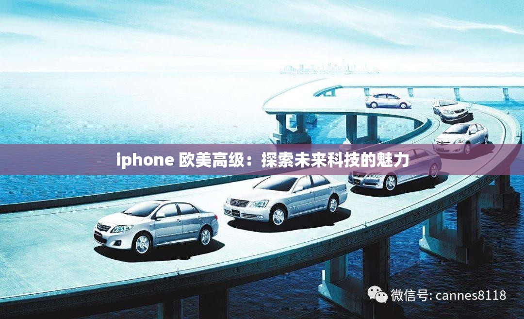 iphone 欧美高级：探索未来科技的魅力