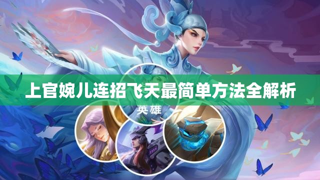 上官婉儿连招飞天最简单方法全解析