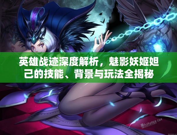 英雄战迹深度解析，魅影妖姬妲己的技能、背景与玩法全揭秘