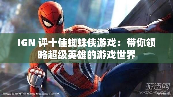 IGN 评十佳蜘蛛侠游戏：带你领略超级英雄的游戏世界