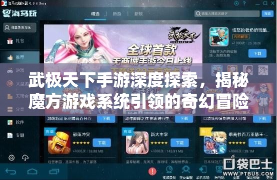 武极天下手游深度探索，揭秘魔方游戏系统引领的奇幻冒险之旅