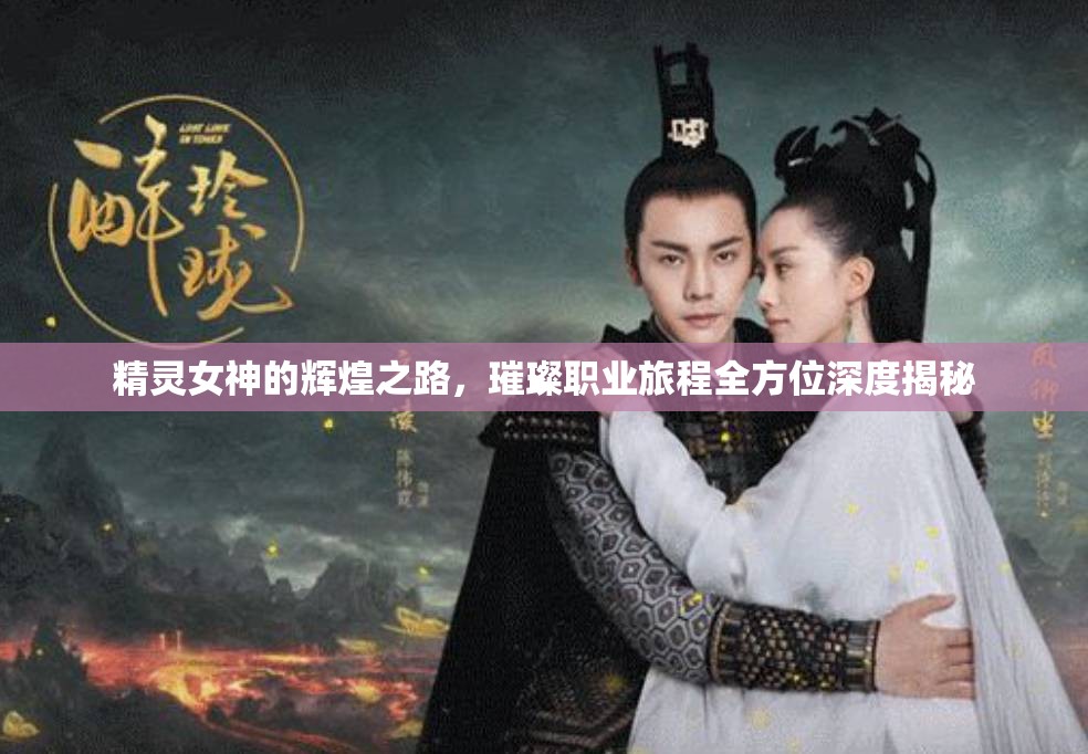 精灵女神的辉煌之路，璀璨职业旅程全方位深度揭秘