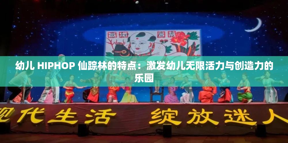 幼儿 HIPHOP 仙踪林的特点：激发幼儿无限活力与创造力的乐园