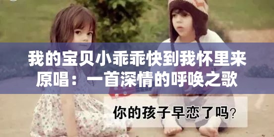 我的宝贝小乖乖快到我怀里来原唱：一首深情的呼唤之歌