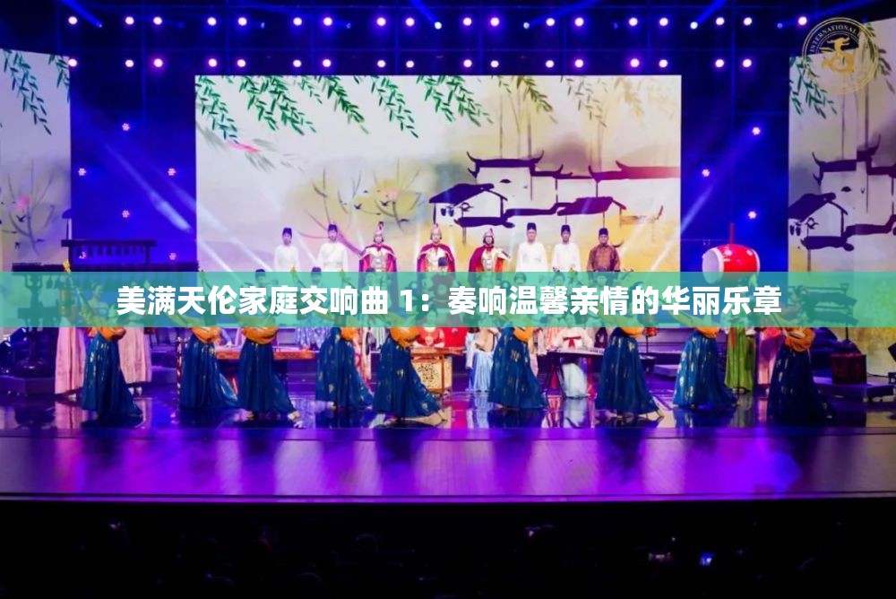 美满天伦家庭交响曲 1：奏响温馨亲情的华丽乐章