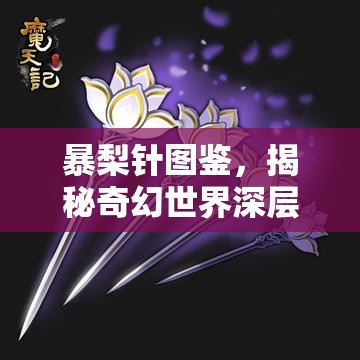 暴梨针图鉴，揭秘奇幻世界深层奥秘，解锁潜藏神秘力量之旅