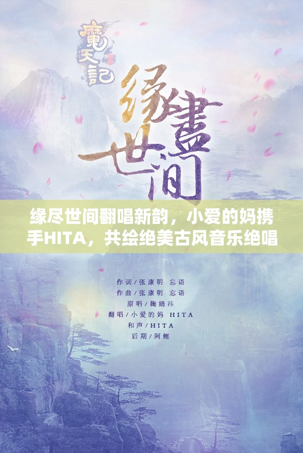 缘尽世间翻唱新韵，小爱的妈携手HITA，共绘绝美古风音乐绝唱篇章