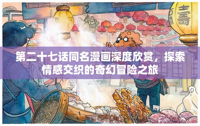 第二十七话同名漫画深度欣赏，探索情感交织的奇幻冒险之旅