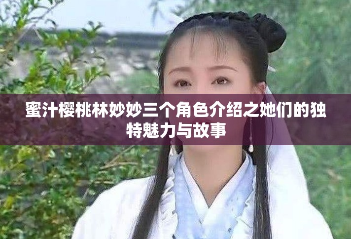 蜜汁樱桃林妙妙三个角色介绍之她们的独特魅力与故事