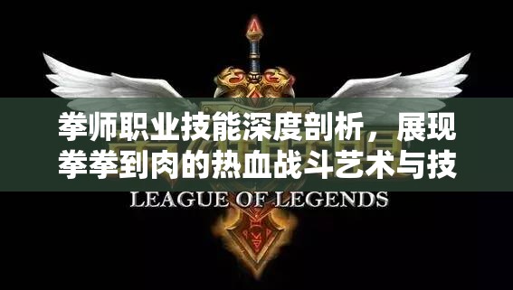 拳师职业技能深度剖析，展现拳拳到肉的热血战斗艺术与技巧