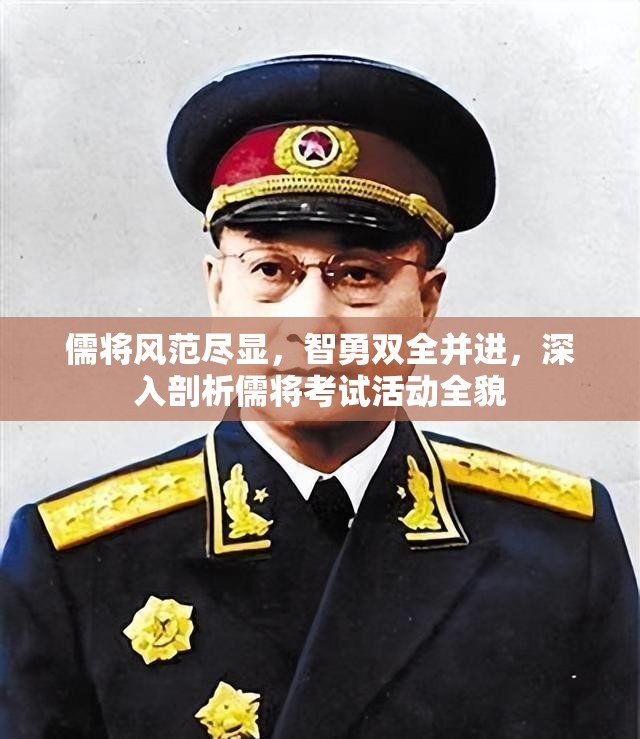 儒将风范尽显，智勇双全并进，深入剖析儒将考试活动全貌