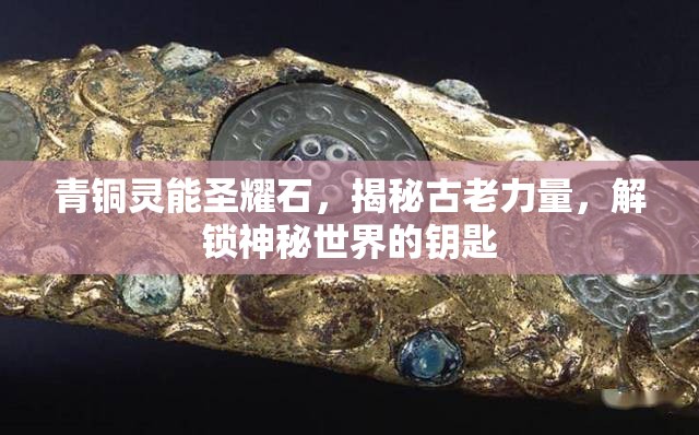 青铜灵能圣耀石，揭秘古老力量，解锁神秘世界的钥匙