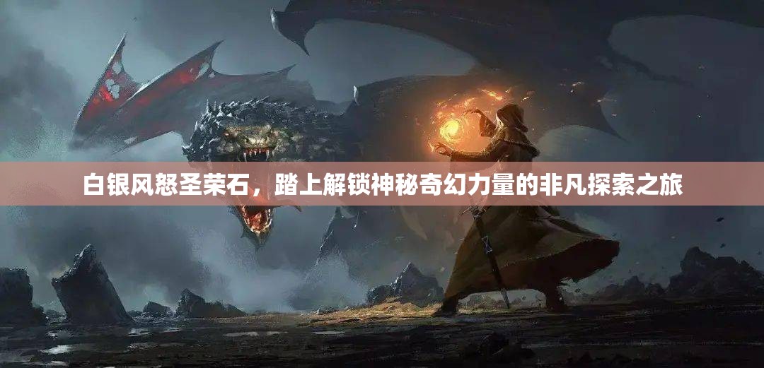 白银风怒圣荣石，踏上解锁神秘奇幻力量的非凡探索之旅