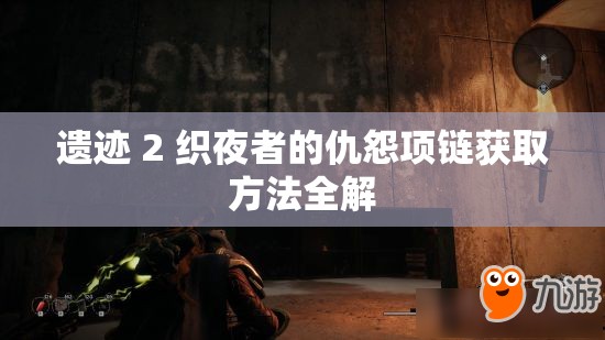 遗迹 2 织夜者的仇怨项链获取方法全解