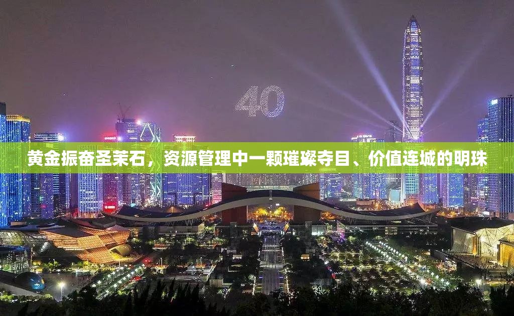 黄金振奋圣茉石，资源管理中一颗璀璨夺目、价值连城的明珠