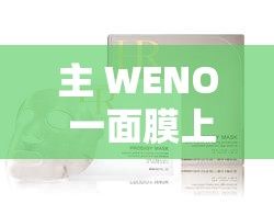 主 WENO 一面膜上边与一面膜下边的独特护肤体验
