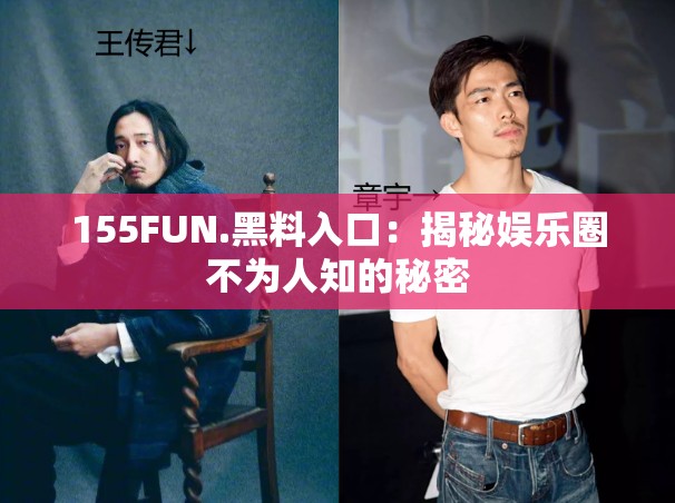 155FUN.黑料入口：揭秘娱乐圈不为人知的秘密