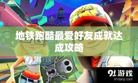 地铁跑酷最爱好友成就达成攻略