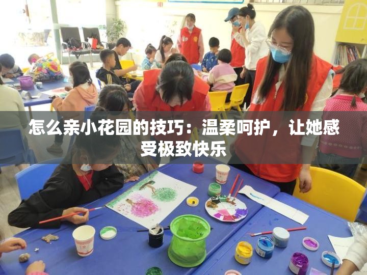 怎么亲小花园的技巧：温柔呵护，让她感受极致快乐