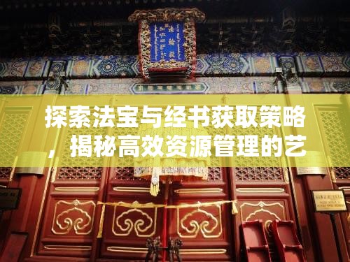 探索法宝与经书获取策略，揭秘高效资源管理的艺术与技巧