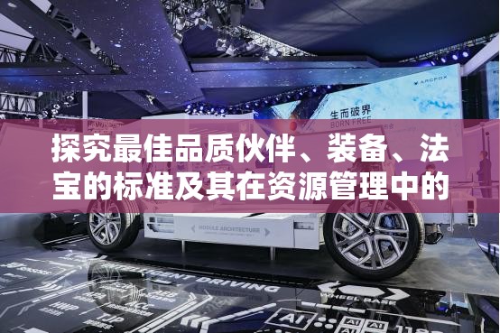 探究最佳品质伙伴、装备、法宝的标准及其在资源管理中的重要性与高效利用策略